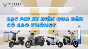 Sạc pin xe điện qua đêm có sao không – 5 lưu ý an toàn khi sạc xe máy điện VinFast
