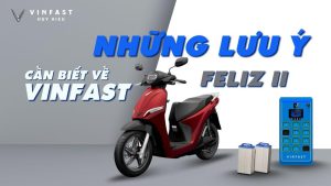 3 lưu ý cần biết trước khi mua VinFast Feliz II – xe máy điện Feliz II và hệ thống pin VinFast