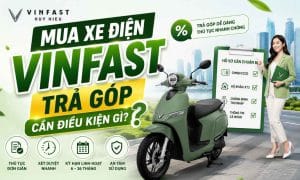 Mua xe máy điện VinFast trả góp cần điều kiện gì