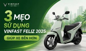 3 mẹo sử dụng VinFast Feliz 2025 giúp xe bền hơn và tiết kiệm pin
