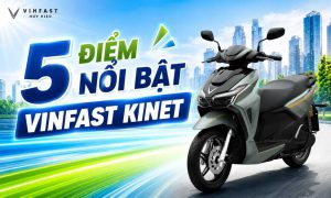 5 điểm nổi bật nhất trên VinFast Kinet